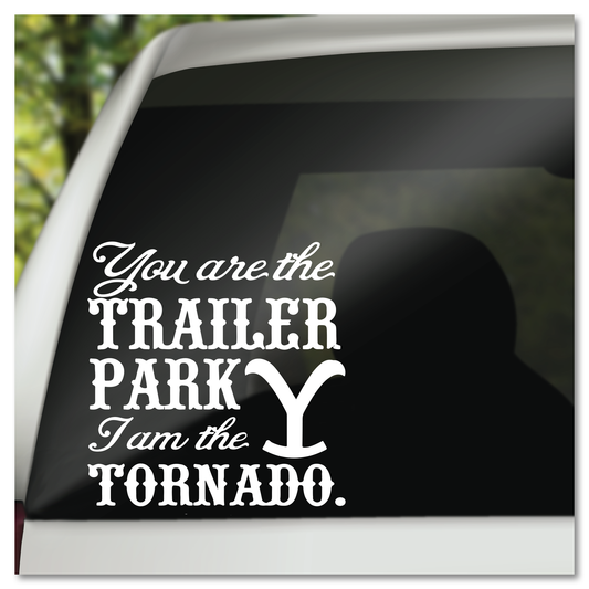 Yellowstone You Are The Trailer Park I Am The Tornado Vinyl Decal Sticker