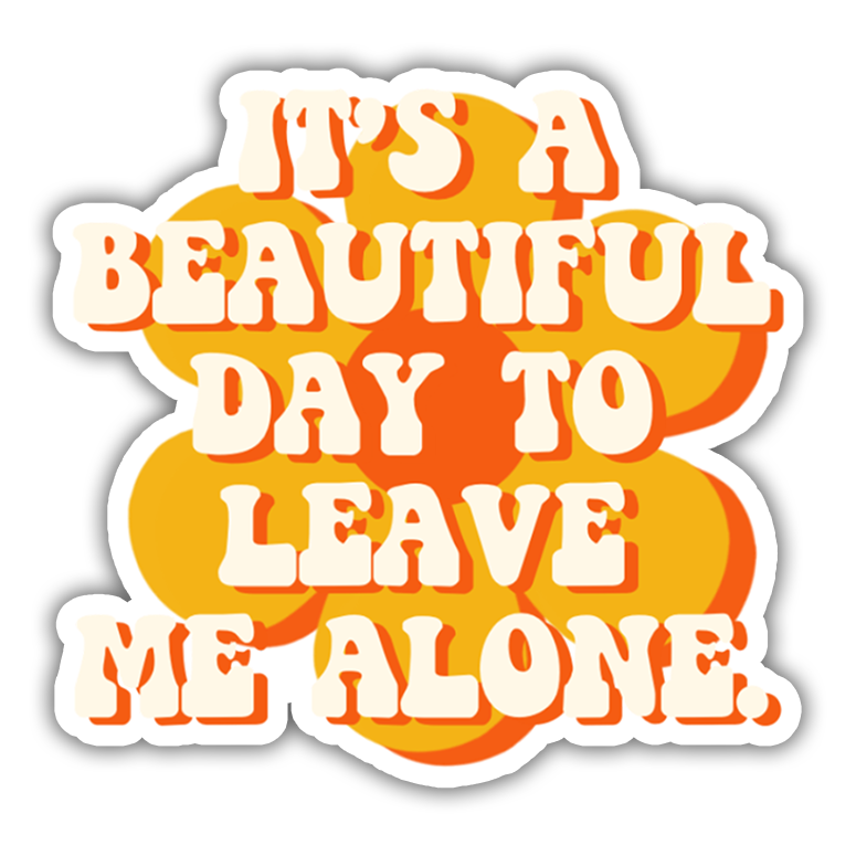 It's A Beautiful Day To Leave Me Alone Die Cut Sticker (1032)