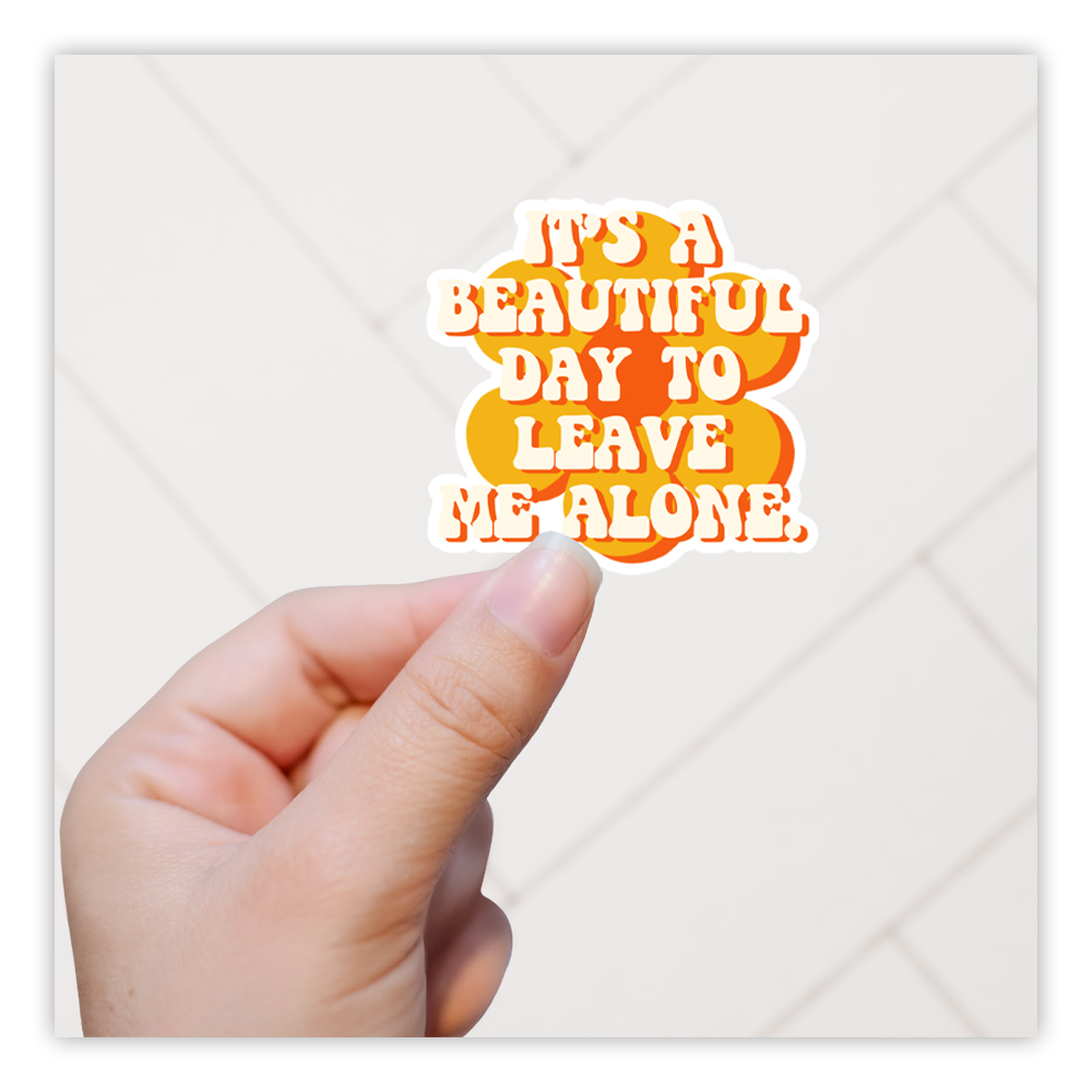 It's A Beautiful Day To Leave Me Alone Die Cut Sticker (1032)