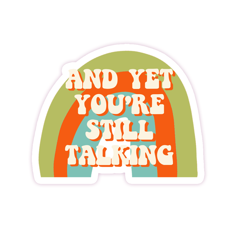 And Yet You're Still Talking Die Cut Sticker (111)