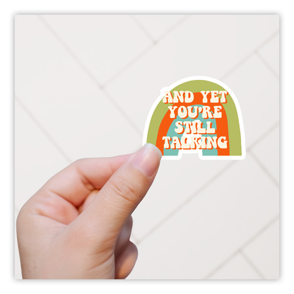 And Yet You're Still Talking Die Cut Sticker (111)