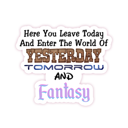 Here You Leave Today And Enter The World of Yesterday Tomorrow and Fantasy Die Cut Sticker (1210)