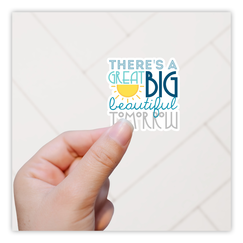 There's A Great Big Beautiful Tomorrow Die Cut Sticker (1293)