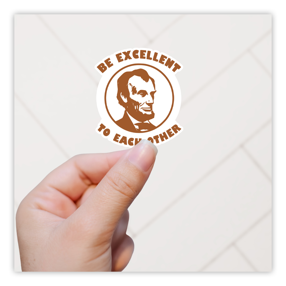 Bill & Ted's Excellent Adventures Abraham Lincoln Be Excellent To Each Other Die Cut Sticker (135)