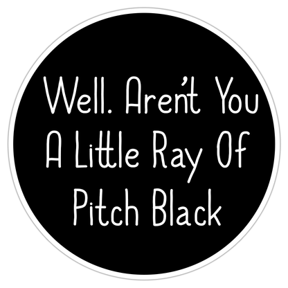 Well Aren't You A Little Ray Of Pitch Black Die Cut Sticker (1397)