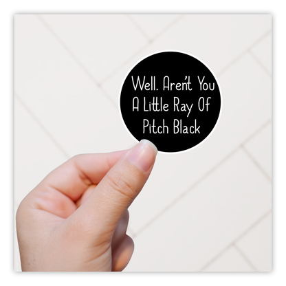 Well Aren't You A Little Ray Of Pitch Black Die Cut Sticker (1397)