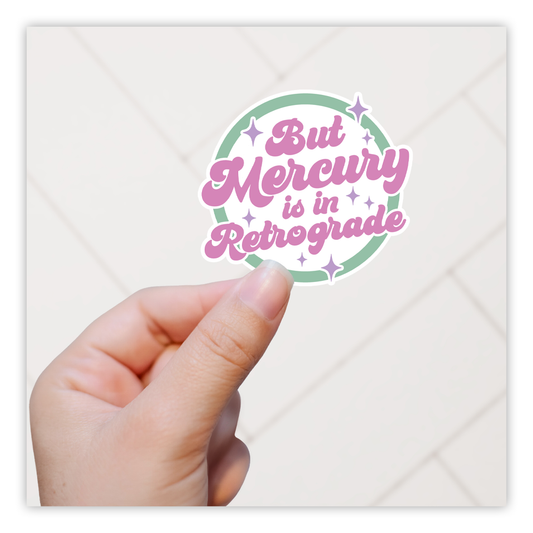 But Mercury Is In Retrograde Die Cut Sticker (1405)