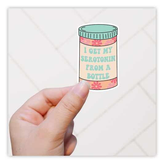 I Get My Serotonin From A Bottle Die Cut Sticker (1498)