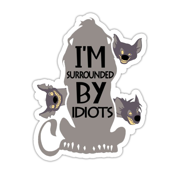 Lion King I'm Surrounded By Idiots Hyenas Die Cut Sticker (2140)