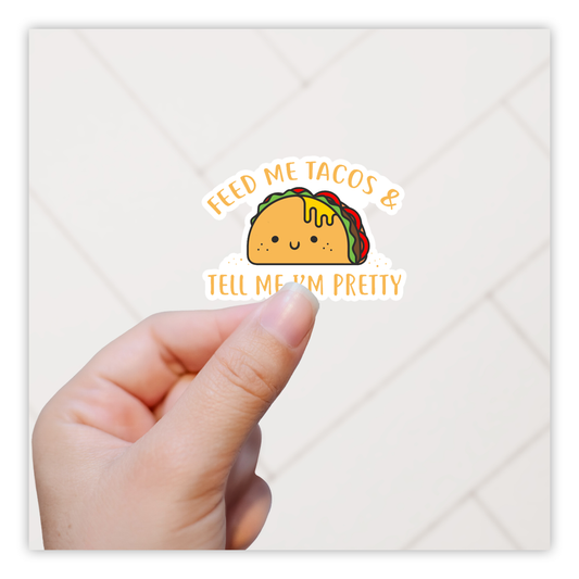 Feed Me Tacos & Tell Me I'm Pretty Die Cut Sticker (332)