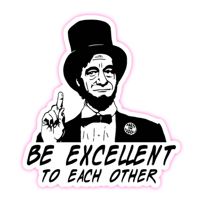 Bill & Ted's Excellent Adventures Be Excellent To Each Other Abraham Lincoln Die Cut Sticker (3877)