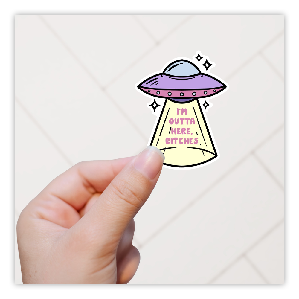 Alien Abduction UFO I'm Outta Here Bitches Die Cut Sticker (4059)