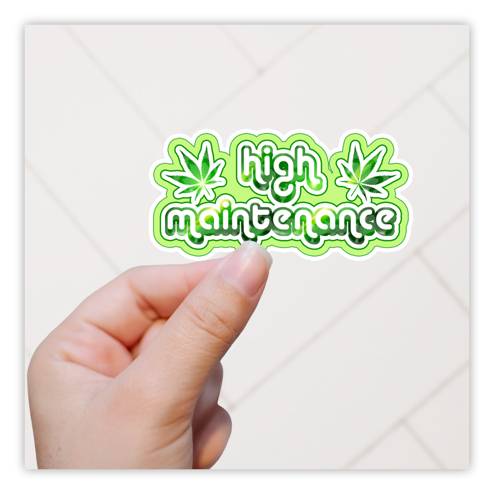 High Maintenance 420 Pot Leaf Marijuana Humor Die Cut Sticker (421)
