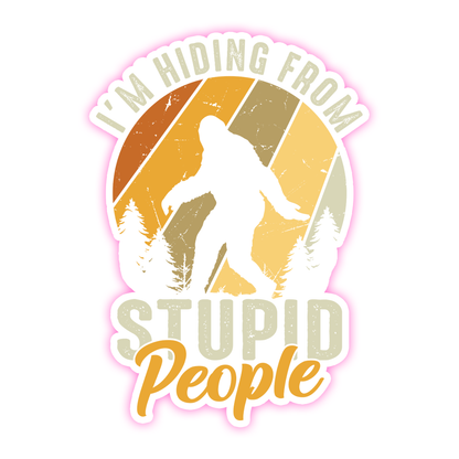 Bigfoot I'm Hiding From Stupid People Die Cut Sticker (4267)