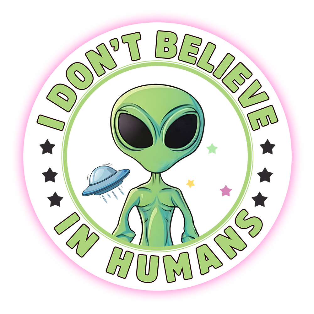 Alien I Don't Believe In Humans Die Cut Sticker (4352)
