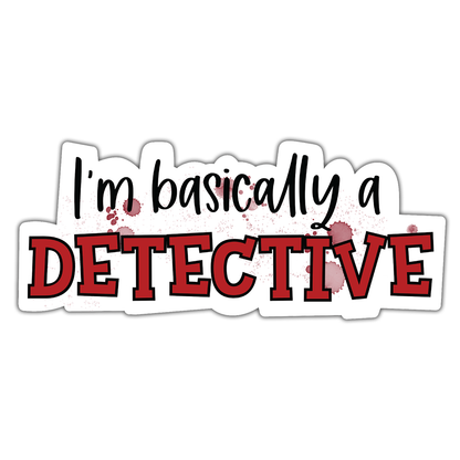 I'm Basically A Detective Die Cut Sticker (449)