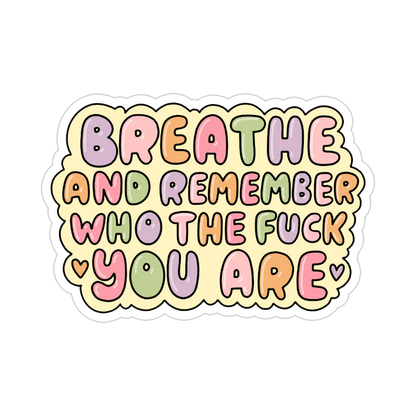 Breath And Remember Who The Fuck You Are Die Cut Sticker (4675)