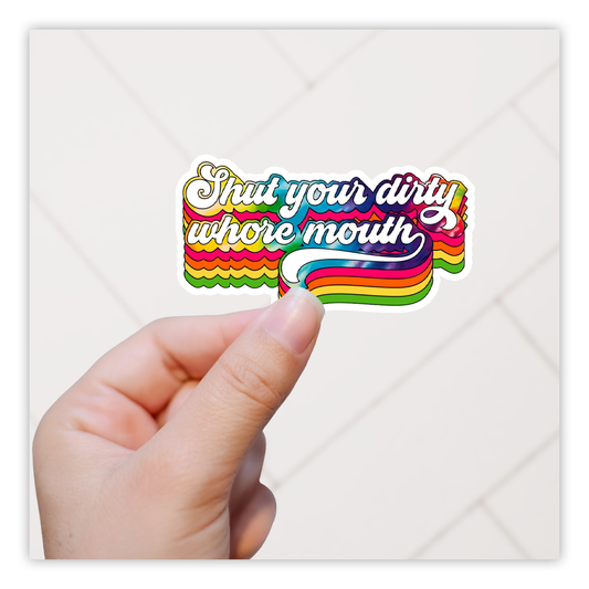 Shut Your Dirty Whore Mouth Die Cut Sticker (5025)