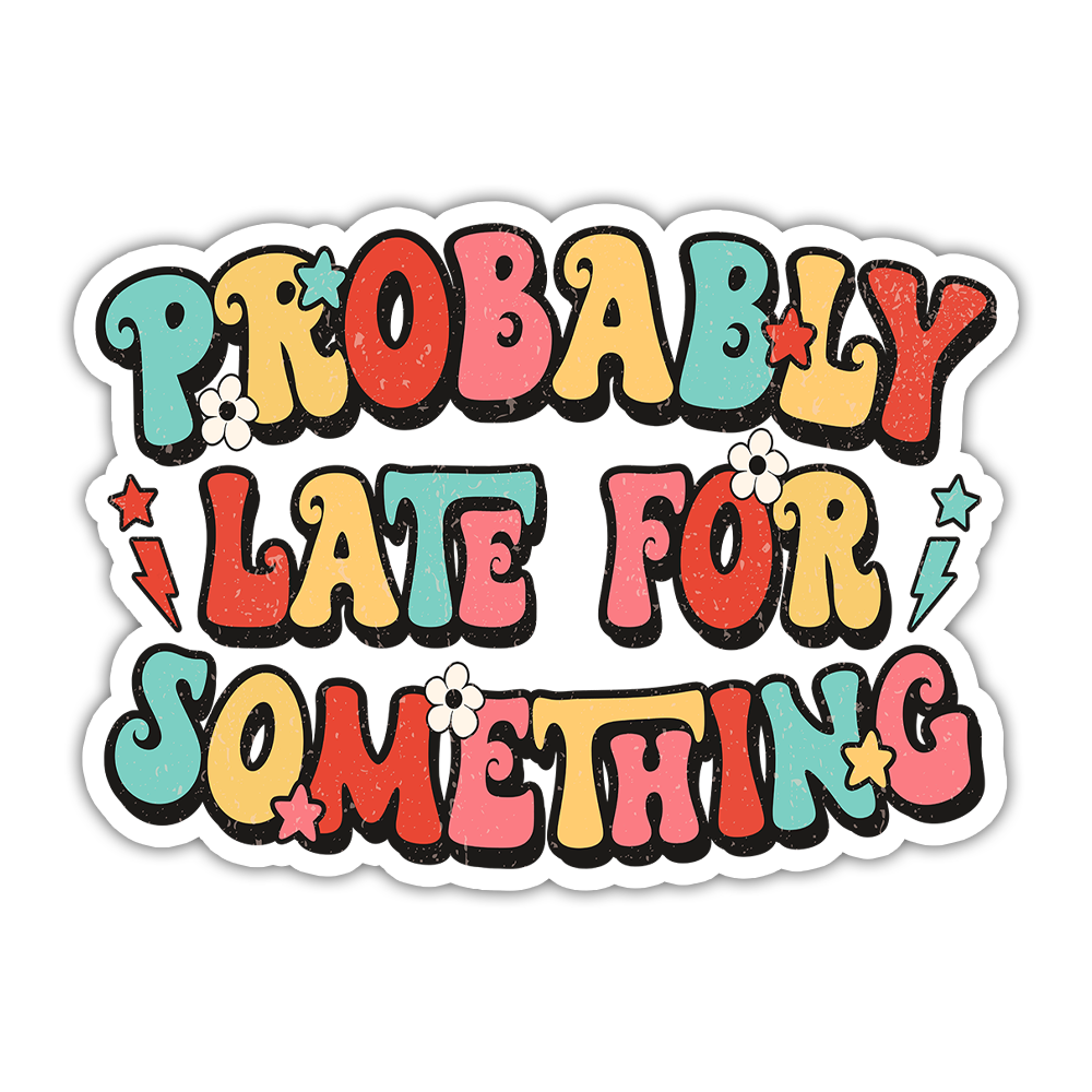 Probably Late For Something Die Cut Sticker (5090)