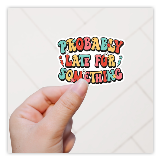 Probably Late For Something Die Cut Sticker (5090)