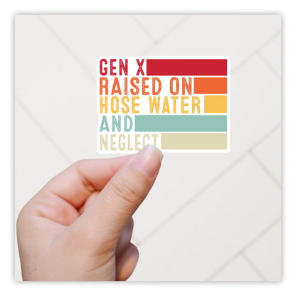 Gen X Raised on Hose Water and Neglect Die Cut Sticker (5111)