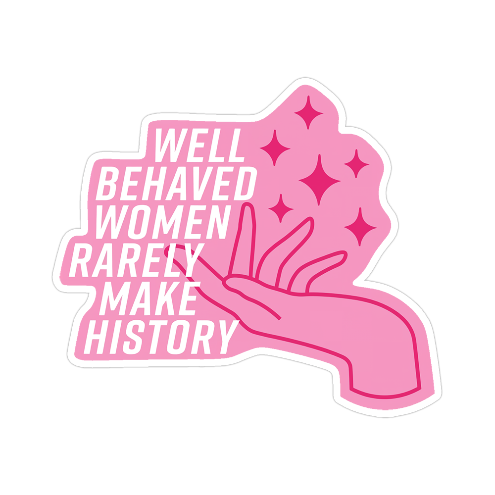 Well Behaved Woman Rarely Make History Die Cut Sticker (5194)