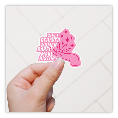 Well Behaved Woman Rarely Make History Die Cut Sticker (5194)