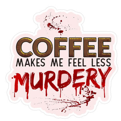 Coffee Makes Me Feel Less Murdery Die Cut Sticker (5207)