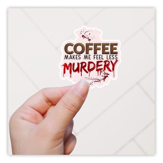 Coffee Makes Me Feel Less Murdery Die Cut Sticker (5207)