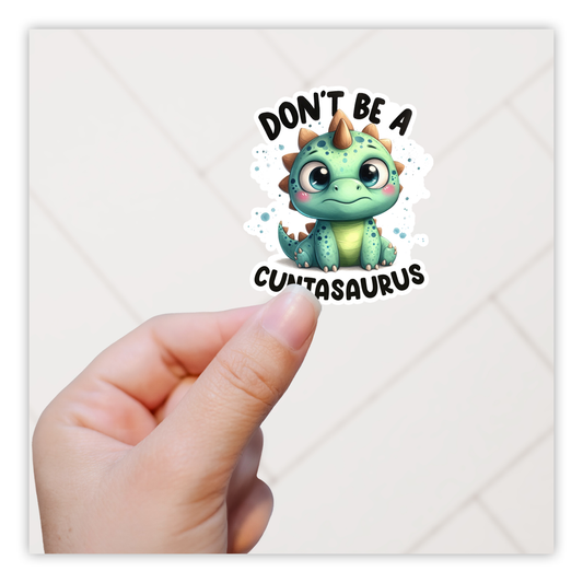 Don't Be A Cuntasaurus Die Cut Sticker (5216)