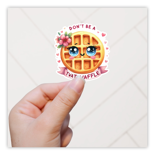 Don't Be A Twat Waffle Die Cut Sticker (5222)