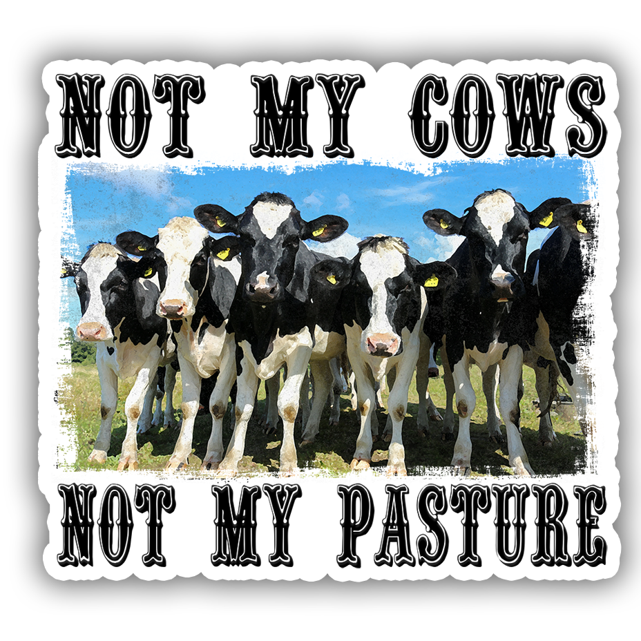Not My Cows Not My Pasture Die Cut Sticker (666)