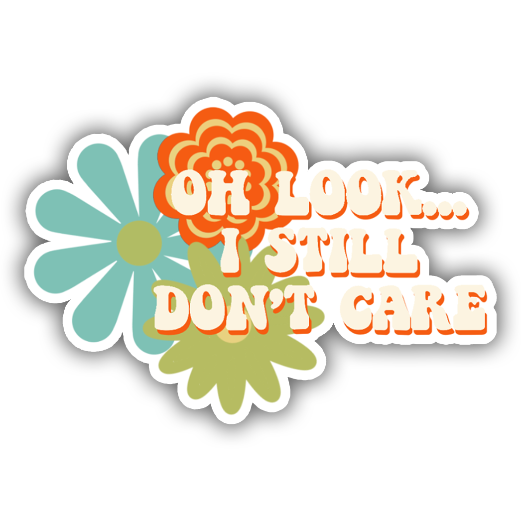 Oh Look I Still Don't Care Die Cut Sticker (669)