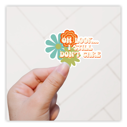Oh Look I Still Don't Care Die Cut Sticker (669)