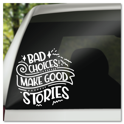 Bad Choices Make Good Stories Vinyl Decal Sticker