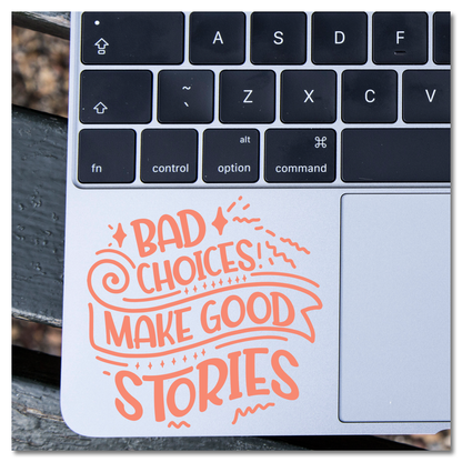 Bad Choices Make Good Stories Vinyl Decal Sticker