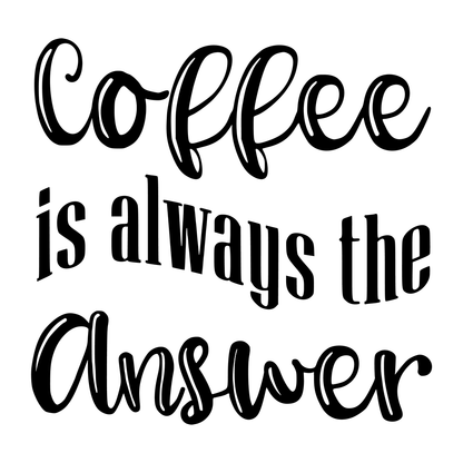 Coffee Is Always The Answer Vinyl Decal Sticker