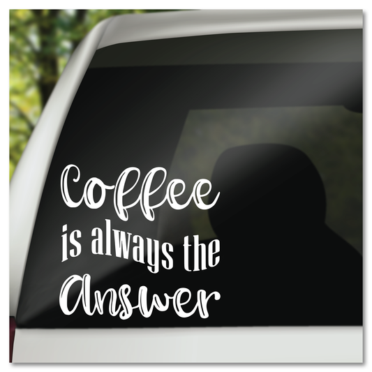 Coffee Is Always The Answer Vinyl Decal Sticker