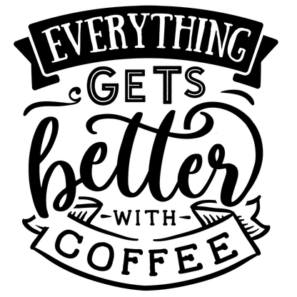 Everything Gets Better With Coffee Vinyl Decal Sticker