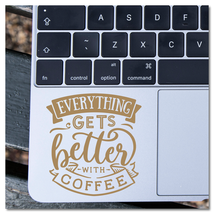 Everything Gets Better With Coffee Vinyl Decal Sticker