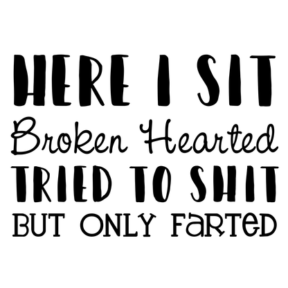 Here I Sit Broken Hearted Tried To Shit But Only Farted Vinyl Decal Sticker