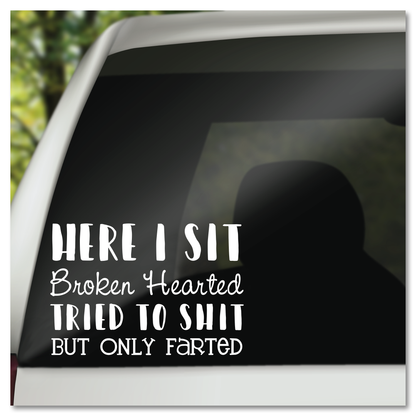 Here I Sit Broken Hearted Tried To Shit But Only Farted Vinyl Decal Sticker