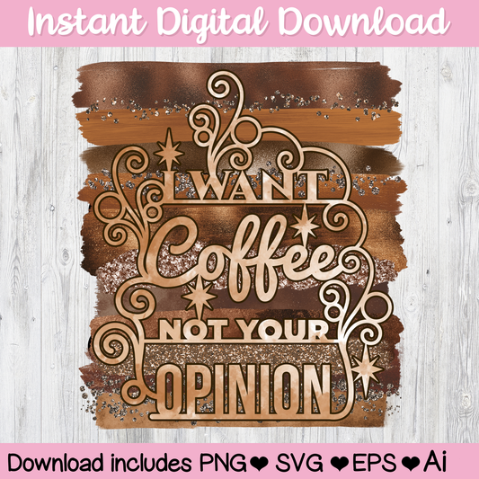 I Want Coffee Not Your Opinion Digital Download For Cutting Machines