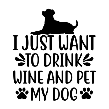 I Just Want To Drink Wine and Pet My Dog Vinyl Decal Sticker