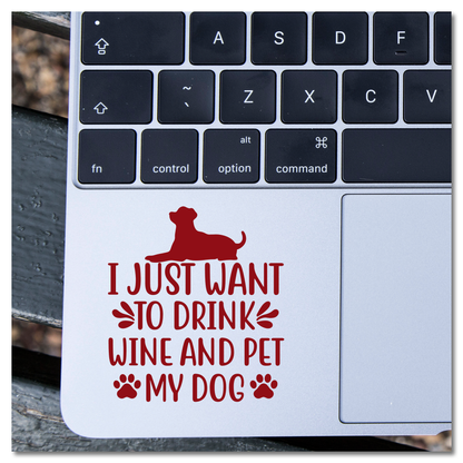 I Just Want To Drink Wine and Pet My Dog Vinyl Decal Sticker