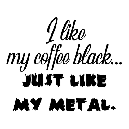 I like my coffee black JUST LIKE MY METAL Vinyl Decal Sticker