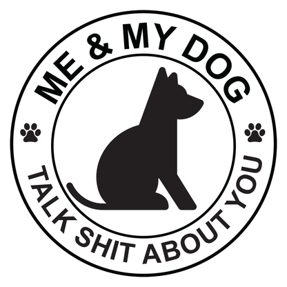 Me and My Dog Talk Sh*t About You Vinyl Decal Sticker