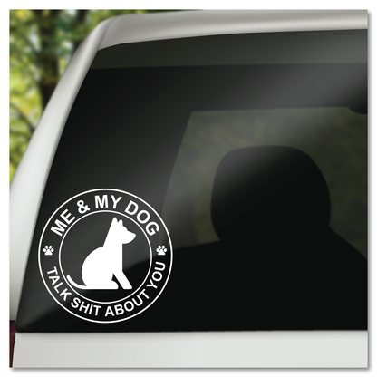 Me and My Dog Talk Sh*t About You Vinyl Decal Sticker