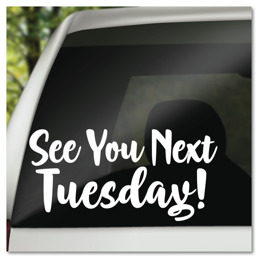 See You Next Tuesday Vinyl Decal Sticker