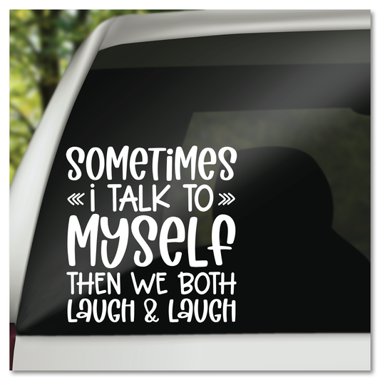 Sometimes I Talk To Myself Then We Both Laugh & Laugh Vinyl Decal Sticker